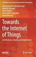 Towards the Internet of Things: Architectures, Security, and Applications
