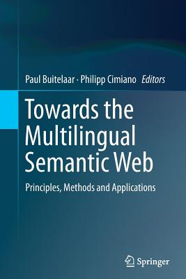 Towards the Multilingual Semantic Web: Principles, Methods and Applications - Buitelaar, Paul (Editor), and Cimiano, Philipp (Editor)