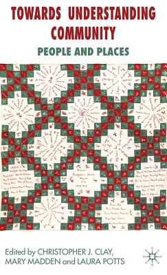 Towards Understanding Community: People and Places - Clay, C (Editor), and Madden, M (Editor), and Potts, L (Editor)