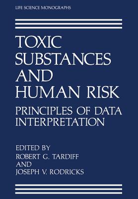 Toxic Substances and Human Risk: Principles of Data Interpretation - Tardiff, Robert G (Editor), and Rodricks, Joseph V (Editor)