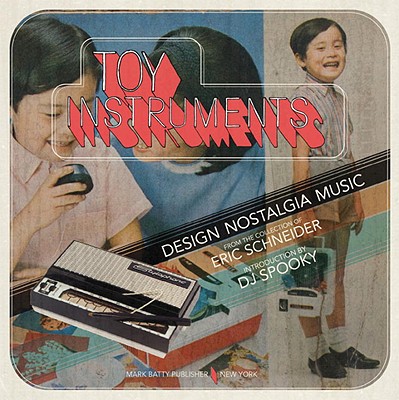 Toy Instruments: Design, Nostalgia, Music - Schneider, Eric, and Miller, Paul, Dr., DVM (Introduction by)