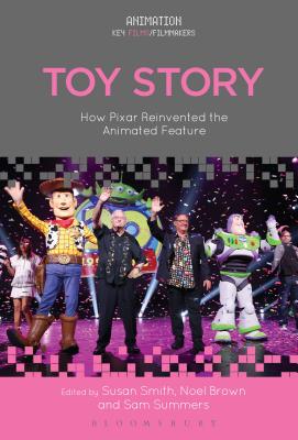 Toy Story: How Pixar Reinvented the Animated Feature - Smith, Susan (Editor), and Brown, Noel (Editor), and Summers, Sam (Editor)