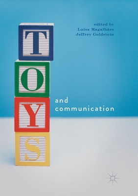 Toys and Communication - Magalh�es, Lu�sa (Editor), and Goldstein, Jeffrey (Editor)