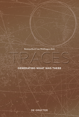 Traces: Generating What Was There - Bock Von W�lfingen, Bettina (Editor)