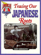 Tracing Our Japanese Roots - Sagan, Miriam, and Kawaguchi, Gary