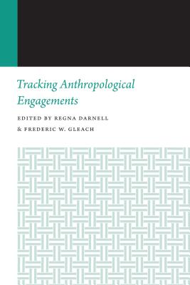 Tracking Anthropological Engagements - Darnell, Regna (Editor), and Gleach, Frederic W (Editor)