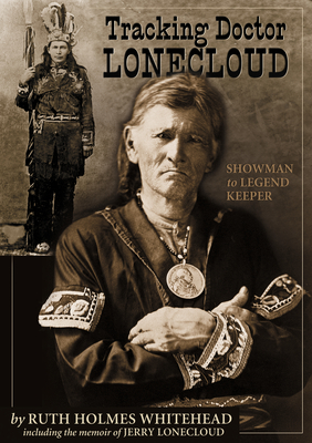 Tracking Doctor Lonecloud: Showman to Legend Keeper - Holmes Whitehead, Ruth