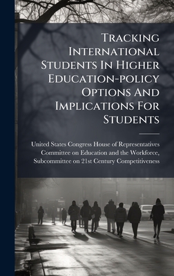 Tracking International Students In Higher Education-policy Options And Implications For Students - United States Congress House of Repre (Creator)