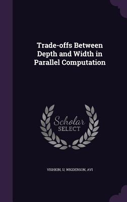 Trade-offs Between Depth and Width in Parallel Computation - Vishkin, U, and Wigderson, Avi