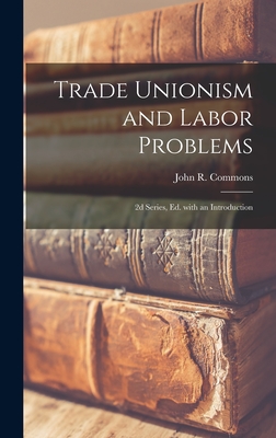 Trade Unionism and Labor Problems [microform]; 2d Series, Ed. With an Introduction - Commons, John R (John Rogers) 1862- (Creator)