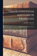Trade Unionism and Labor Problems [microform]; 2d Series, Ed. With an Introduction