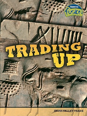 Trading Up: Indus Valley Trade - Williams, Brian, and Williams, Brenda