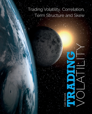 Trading Volatility: Trading Volatility, Correlation, Term Structure and Skew - Bennett, Colin