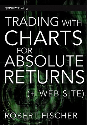 Trading With Charts for Absolute Returns - Fischer, Robert