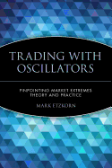 Trading with Oscillators: Pinpointing Market Extremes -- Theory and Practice