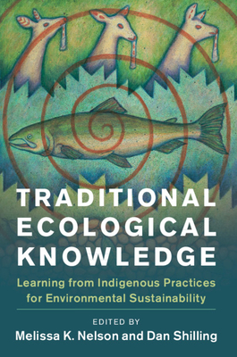 Traditional Ecological Knowledge: Learning from Indigenous Practices for Environmental Sustainability - Nelson, Melissa K. (Editor), and Shilling, Daniel (Editor)