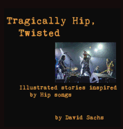 Tragically Hip, Twisted: Illustrated Stories Inspired by Hip Songs