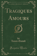 Tragiques Amours (Classic Reprint)