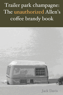 Trailer park champagne: The unauthorized Allen's coffee brandy book