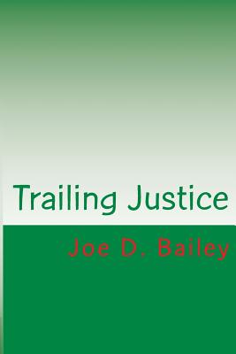Trailing Justice - Bailey, Joe, Professor