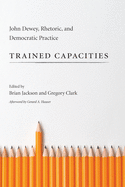 Trained Capacities: John Dewey, Rhetoric, and Democratic Practice