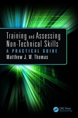 Training and Assessing Non-Technical Skills: A Practical Guide - Thomas, Matthew J.W.
