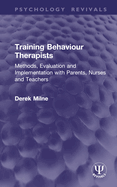 Training Behaviour Therapists (Psychology Revivals): Methods, Evaluation and Implementation with Parents, Nurses and Teachers