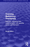 Training Behaviour Therapists (Psychology Revivals): Methods, Evaluation and Implementation with Parents, Nurses and Teachers