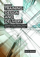 Training Design and Delivery, 3rd Edition: A Guide for Every Trainer, Training Manager, and Occasional Trainer