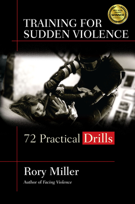 Training for Sudden Violence: 72 Practice Drills - Miller, Rory, and Demeere, Wim (Foreword by)
