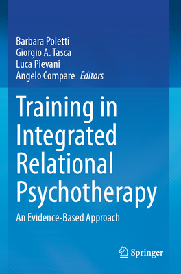 Training in Integrated Relational Psychotherapy: An Evidence-Based Approach - Poletti, Barbara (Editor), and Tasca, Giorgio A. (Editor), and Pievani, Luca (Editor)