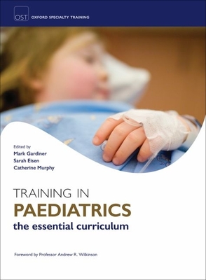 Training in Paediatrics - Gardiner, Mark (Editor), and Eisen, Sarah (Editor), and Murphy, Catherine (Editor)