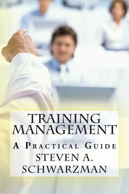 Training Management: A Practical Guide - Schwarzman, Steven A