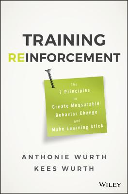 Training Reinforcement: The 7 Principles to Create Measurable Behavior Change and Make Learning Stick - Wurth, Anthonie, and Wurth, Kees