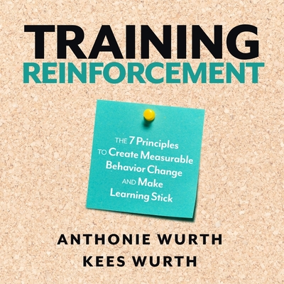 Training Reinforcement: The 7 Principles to Create Measurable Behavior Change and Make Learning Stick - Wurth, Kees, and Wurth, Anthonie, and Campbell, Danny (Read by)