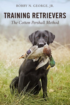 Training Retrievers: The Cotton Pershall Method - George, Bobby N