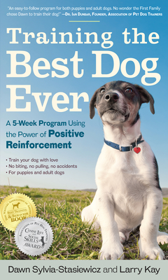 Training the Best Dog Ever: A 5-Week Program Using the Power of Positive Reinforcement - Kay, Larry, and Sylvia-Stasiewicz, Dawn