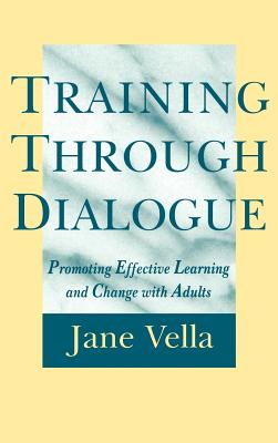 Training Through Dialogue: Promoting Effective Learning and Change with Adults - Vella, Jane