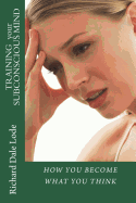 Training Your Subconscious Mind: How You Become What You Think