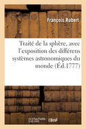Trait? de la Sph?re, Avec l'Exposition Des Diff?rens Syst?mes Astronomiques Du Monde