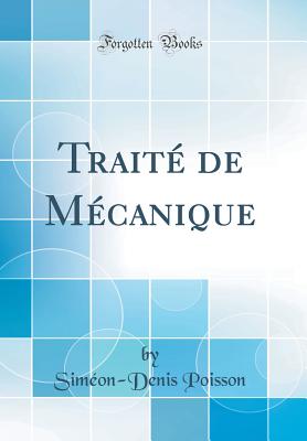 Trait? de M?canique (Classic Reprint) - Poisson, Simeon-Denis