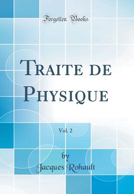 Traite de Physique, Vol. 2 (Classic Reprint) - Rohault, Jacques