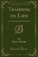 Tramping on Life: An Autobiographical Narrative (Classic Reprint)