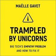 Trampled by Unicorns: Big Tech's Empathy Problem and How to Fix It