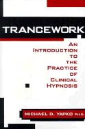 Trancework: An Introduction to the Practice of Clinical Hypnosis
