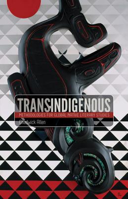 Trans-Indigenous: Methodologies for Global Native Literary Studies - Allen, Chadwick