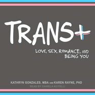 Trans+: Love, Sex, Romance, and Being You