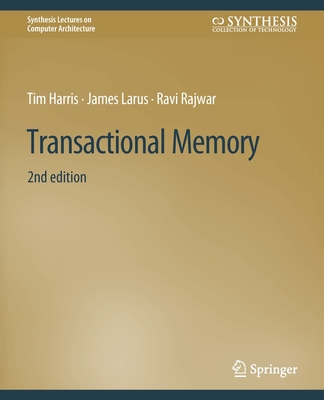 Transactional Memory, Second Edition - Harris, Tim, and Larus, James, and Rajwar, Ravi
