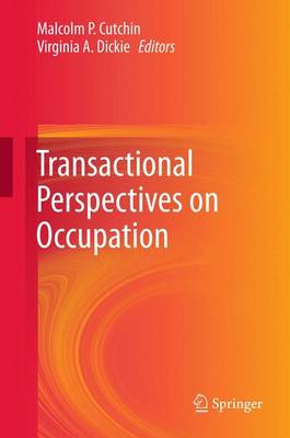 Transactional Perspectives on Occupation - Cutchin, Malcolm P (Editor), and Dickie, Virginia A (Editor)