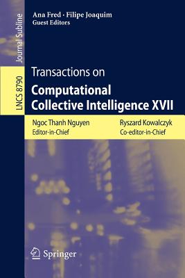Transactions on Computational Collective Intelligence XVII - Nguyen, Ngoc Thanh (Editor), and Kowalczyk, Ryszard (Editor), and Fred, Ana (Editor)